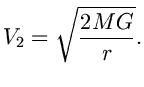 $\displaystyle V_{2}=\sqrt{\frac{2MG}{r}}.$