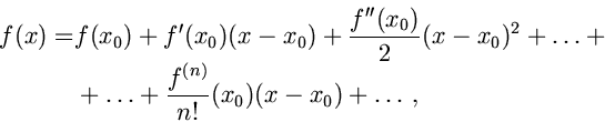 \begin{displaymath}
\begin{split}f(x)=&f(x_0) + f'(x_0)(x-x_0) +
\frac{f''(x_0)}...
...&+ \ldots +\frac{f^{(n)}}{n!}(x_0)(x-x_0) + \ldots,
\end{split}\end{displaymath}